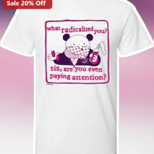 What Radicalized You Sis Are You Even Paying Attention Gay Meme Panda Tee available at our Los Angeles warehouse