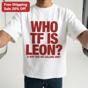Who Tf Is Leon And Why Are We Calling Him Tee Funny Viral Meme Slogan Graphic Shirt Gag Gift available at our Los Angeles warehouse