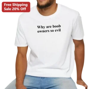 Why Are Boob Owners So Evil Funny Meme Graphic Tee for Men available at our Los Angeles warehouse