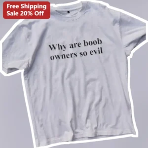 Why Are Boob Owners So Evil Tee Funny Female Rage Meme Graphic Shirt for Women available at our Los Angeles warehouse