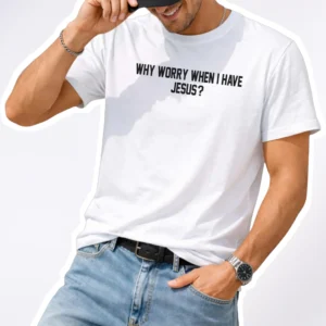 Why Worry When I Have Jesus Christian Faith Tee for Men Women available at our Los Angeles warehouse