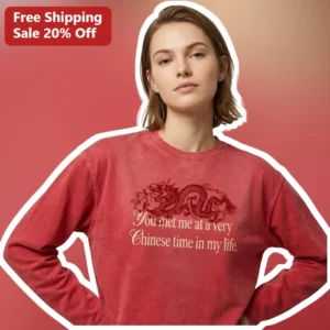 You Met Me At A Very Chinese Time In My Life Sweatshirt Fight Club Parody Lunar New Year Gift available at our Los Angeles warehouse