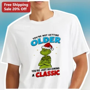 You're Not Getting Older You're Just Becoming A Classic Grinch Birthday Tee available at our Los Angeles warehouse