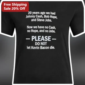 20 Years Ago We Had Johnny Cash Bob Hope Steve Jobs No Cash No Hope No Jobs Kevin Bacon Funny Quote available at our Los Angeles warehouse