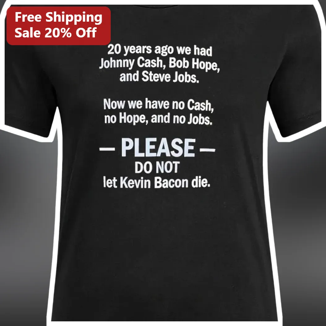 20 Years Ago We Had Johnny Cash Bob Hope Steve Jobs No Cash — Los Angeles 20 Years Ago We Had Johnny Cash Bob Hope Steve Jobs No Cash No Hope No Jobs Kevin Bacon Funny Quote available at our Los Angeles warehouse