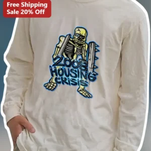 2008 Housing Crisis Long Sleeve Shirt Great Recession Financial Crash Satire Graphic available at our Los Angeles warehouse