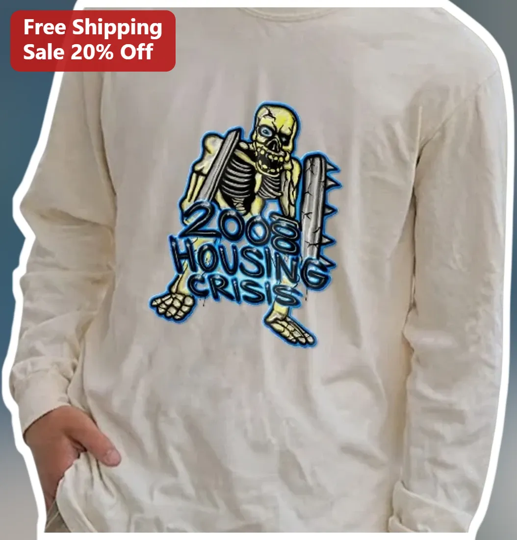 2008 Housing Crisis Long Sleeve Shirt Great Recession Financ — Los Angeles 2008 Housing Crisis Long Sleeve Shirt Great Recession Financial Crash Satire Graphic available at our Los Angeles warehouse