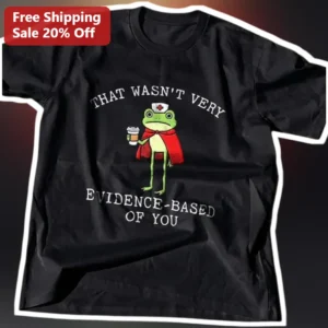 That Wasn't Very Evidence Based of You Funny Nurse Humor Graphic Tee Gift for Healthcare Professiona available at our Los Angeles warehouse