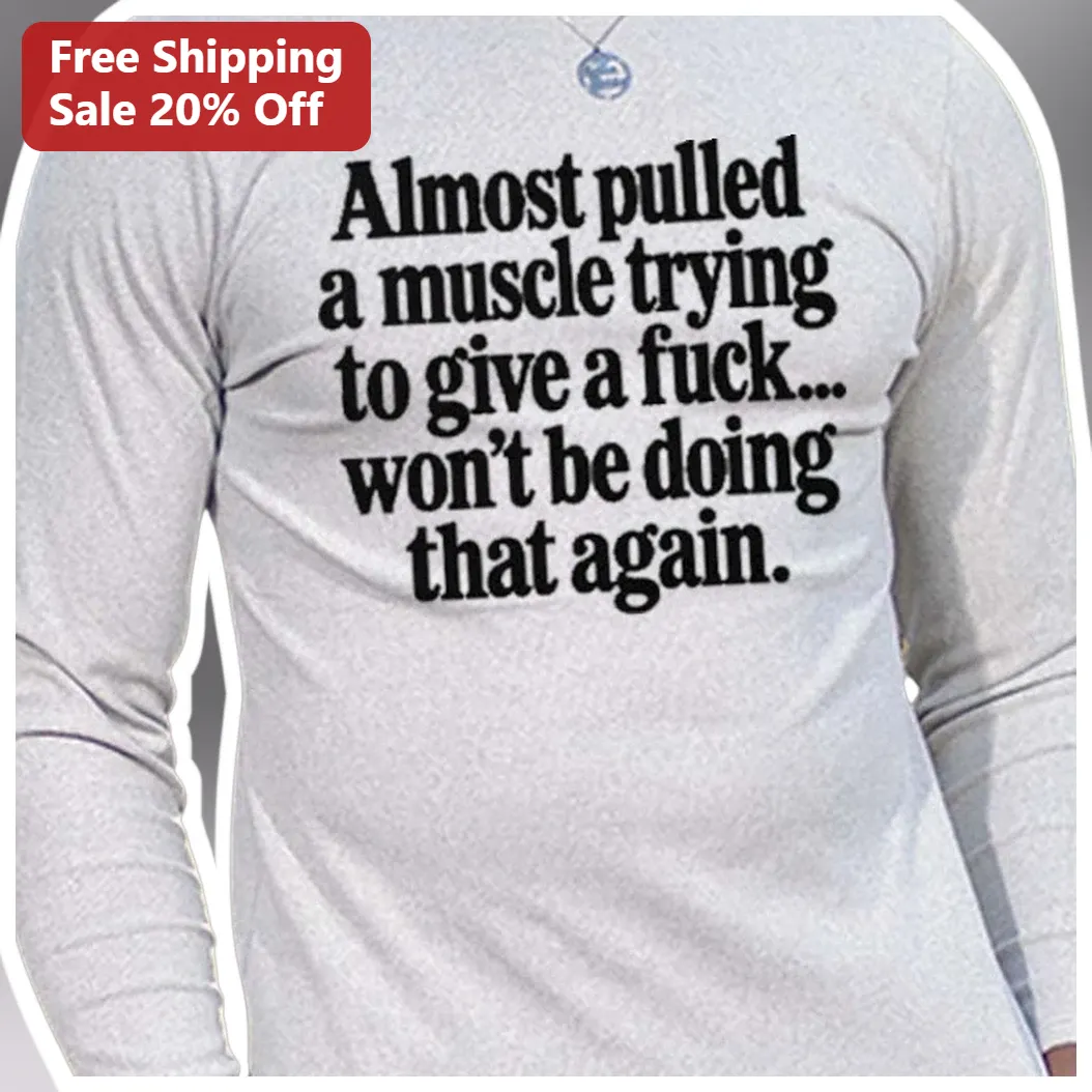 Almost Pulled A Muscle Trying To Give A Fuck Sarcastic Long — Los Angeles Almost Pulled A Muscle Trying To Give A Fuck Sarcastic Long Sleeve Tee available at our Los Angeles warehouse