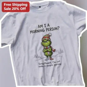 AM I A MORNING PERSON Sweetheart Im Not Even A People Person Grinch Tee available at our Los Angeles warehouse
