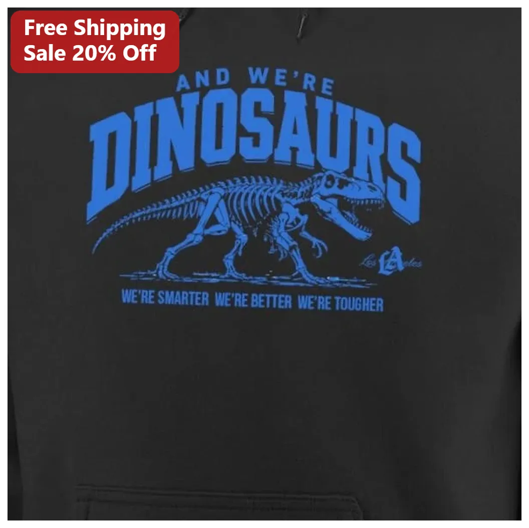 And We're Dinosaurs Tee We're Smarter We're Better We're Tou — Los Angeles And We're Dinosaurs Tee We're Smarter We're Better We're Tougher Dinosaur Humor Shirt available at our Los Angeles warehouse