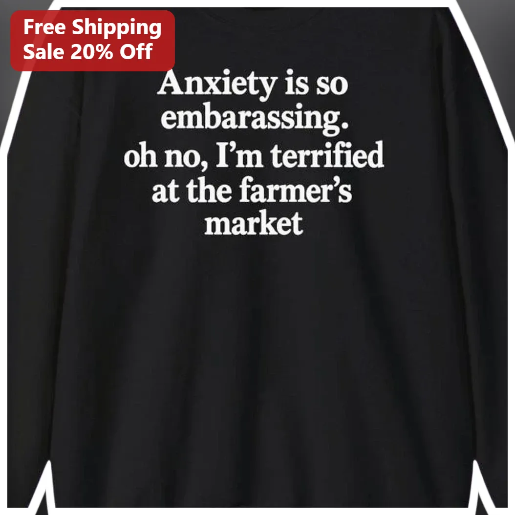 Anxiety Is So Embarrassing Oh No Im Terrified At The Farmers — Los Angeles Anxiety Is So Embarrassing Oh No Im Terrified At The Farmers Market Long Sleeve Tee Social Anxiety H available at our Los Angeles warehouse