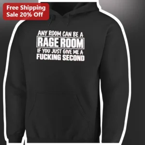 Any Room Can Be a Rage Room If You Just Give Me A F***ing Second Hoodie Funny Stress Relief Gift available at our Los Angeles warehouse