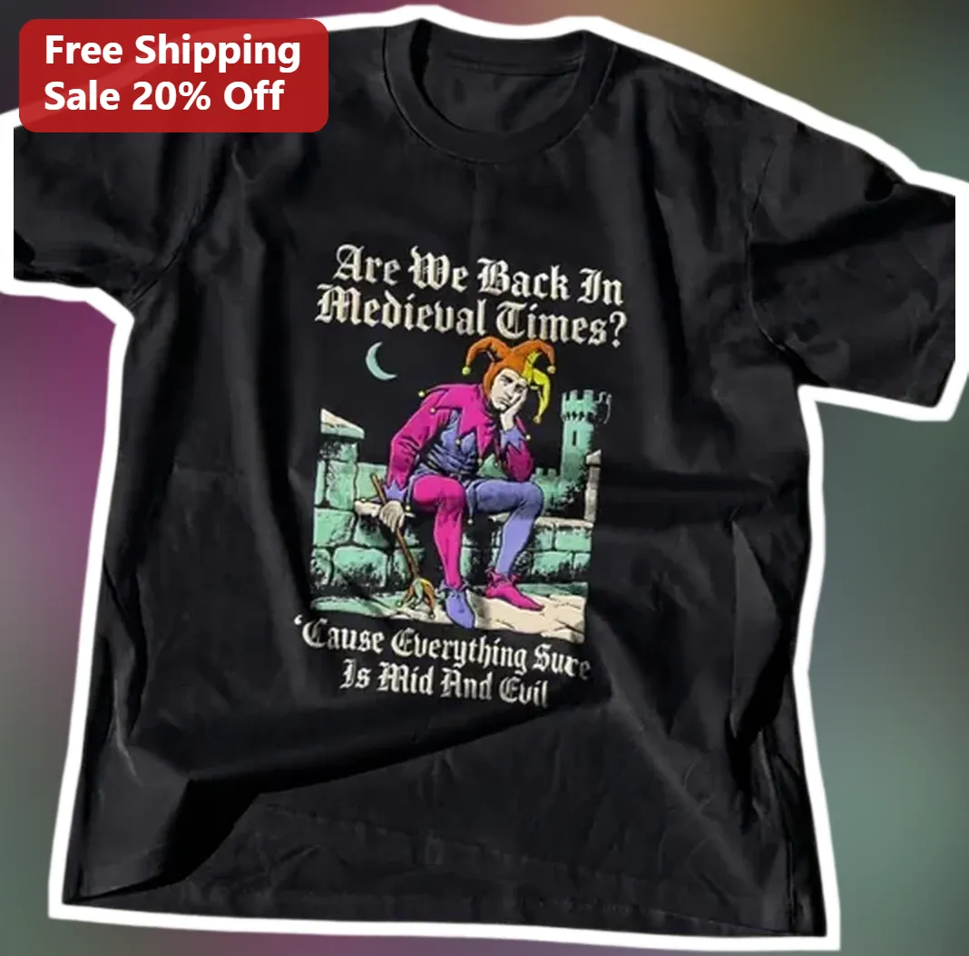 Are We Back In Medieval Times Tee Everything Sure Is Mad And — Los Angeles Are We Back In Medieval Times Tee Everything Sure Is Mad And Evil Funny Sarcastic History Joke Graph available at our Los Angeles warehouse