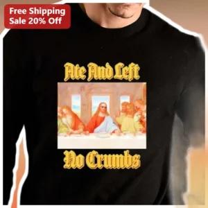 Ate And Left No Crumbs Sweatshirt Jesus Last...