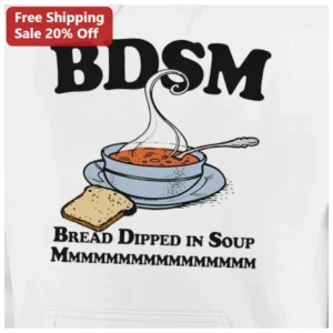 BDSM Bread Dipped In Soup Mmm Hoodie Funny Food Pun Gift available at our Los Angeles warehouse