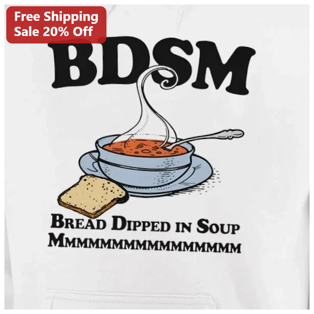 BDSM Bread Dipped In Soup Mmm Hoodie Funny Food Pun Gift available at our Los Angeles warehouse