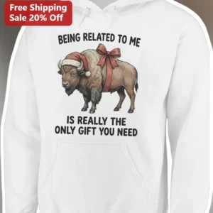 Being Related To Me Is Really The Only Gift You Need Funny Family Christmas Bison Hoodie available at our Los Angeles warehouse