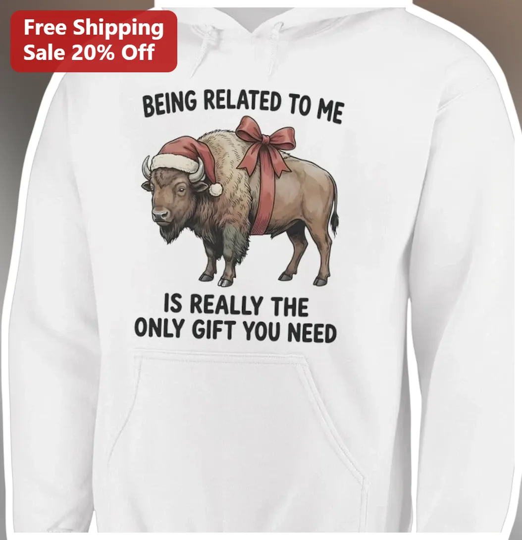 Being Related To Me Is Really The Only Gift You Need Funny F — Los Angeles Being Related To Me Is Really The Only Gift You Need Funny Family Christmas Bison Hoodie available at our Los Angeles warehouse