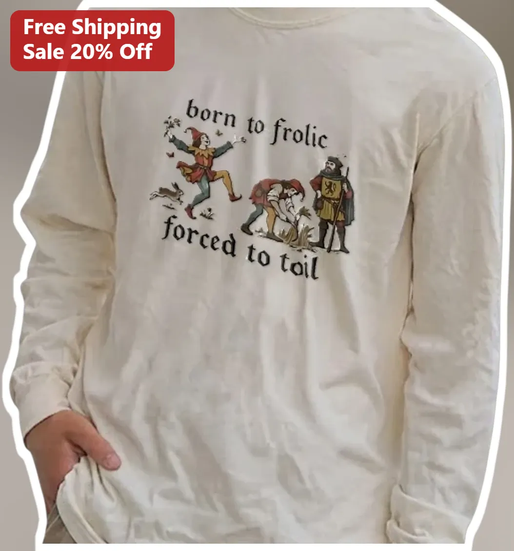 Born To Frolic Forced To Toil Long Sleeve Tee Medieval Jester Renaissance Faire Humor Shirt available at our Los Angeles warehouse