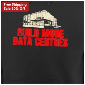 Build More Data Centres Hoodie Tech Humor AI Infrastructure Apparel for Sysadmins available at our Los Angeles warehouse