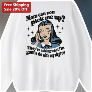 Mom Can You Pick Me Up They're Asking What I'm Gonna Do With My Degree Funny College Graduation Swea available at our Los Angeles warehouse