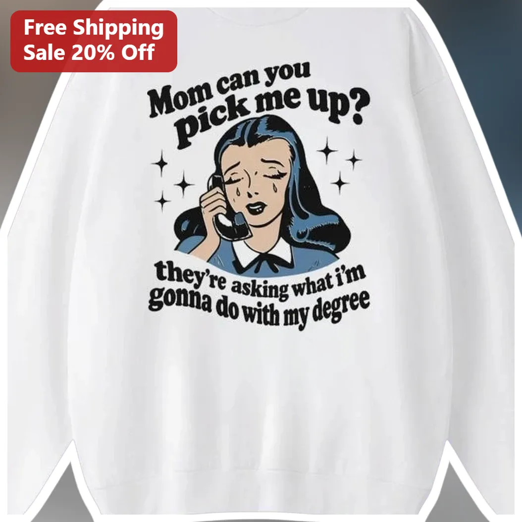 Mom Can You Pick Me Up They're Asking What I'm Gonna Do With — Los Angeles Mom Can You Pick Me Up They're Asking What I'm Gonna Do With My Degree Funny College Graduation Swea available at our Los Angeles warehouse