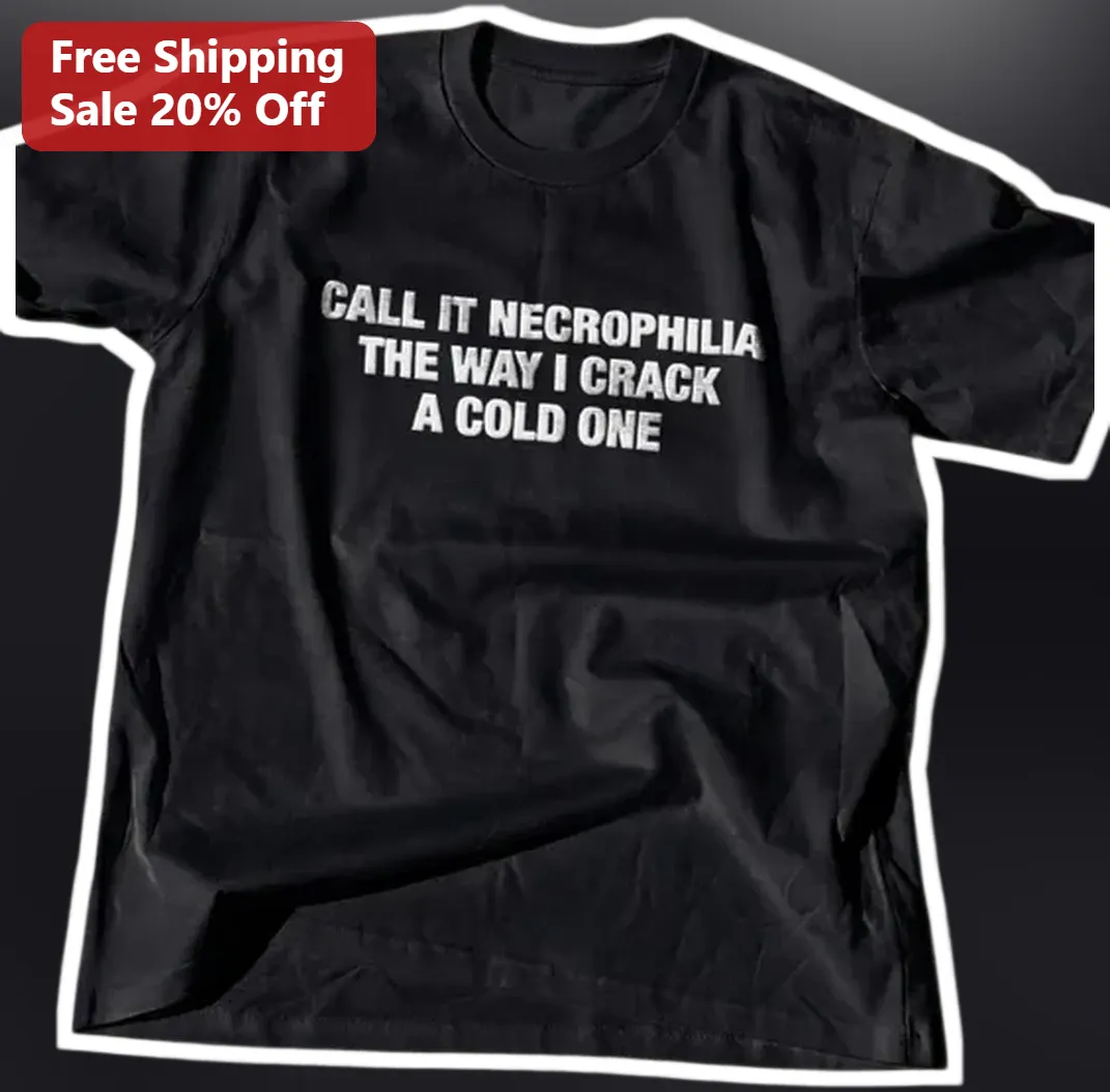 Call It Necrophilia The Way I Crack A Cold One Dark Humor Gr — Los Angeles Call It Necrophilia The Way I Crack A Cold One Dark Humor Graphic Tee available at our Los Angeles warehouse