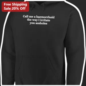 Call Me A Haemorrhoid Funny Sarcastic Insult Hoodie Gag Gift For Men Women available at our Los Angeles warehouse