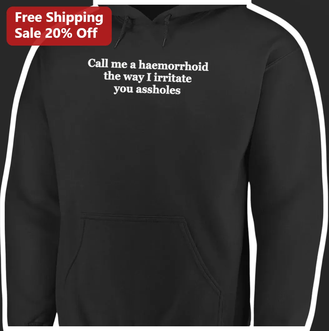 Call Me A Haemorrhoid Funny Sarcastic Insult Hoodie Gag Gift For Men Women available at our Los Angeles warehouse