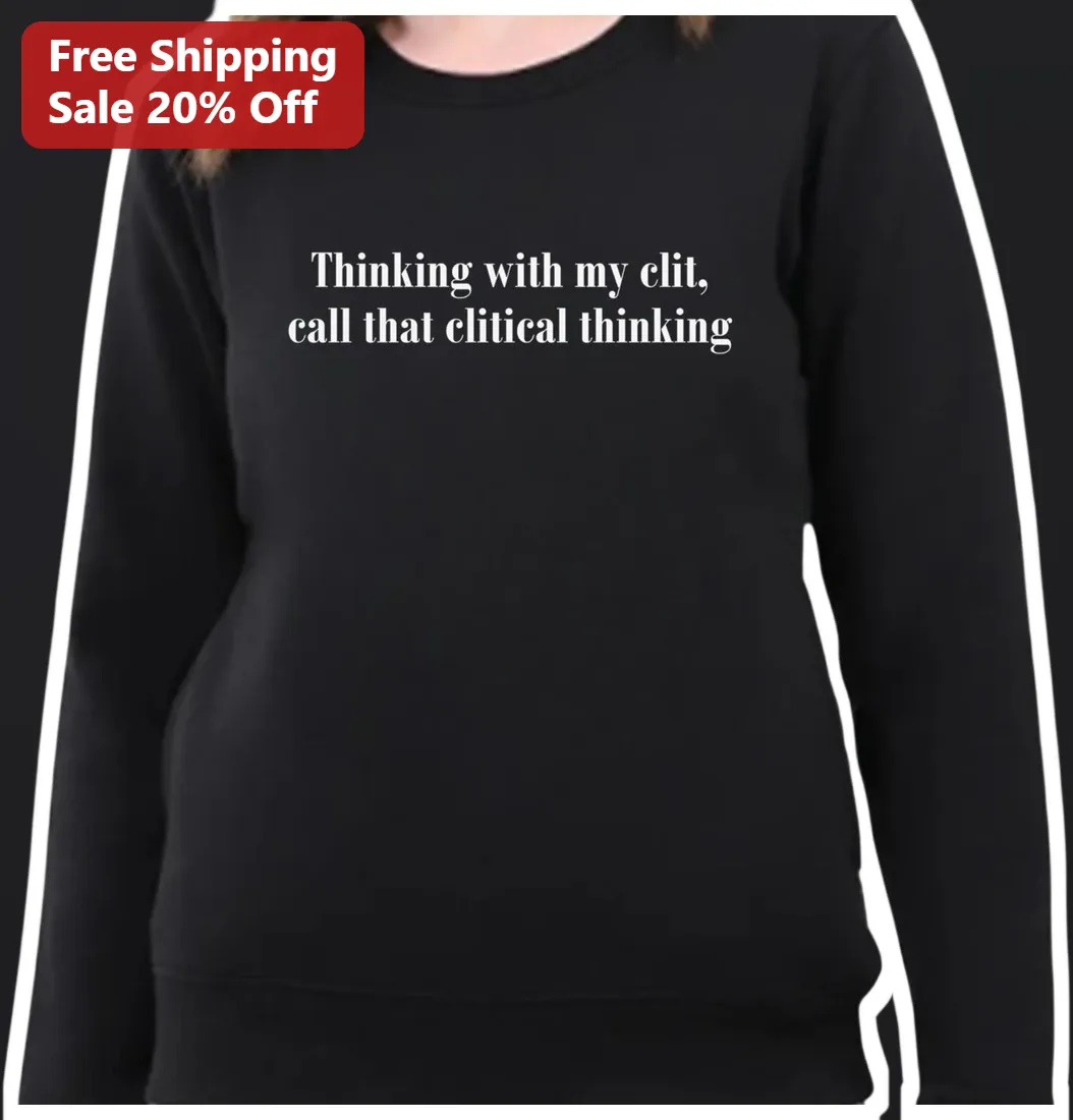 Clitical Thinking Sweatshirt Feminist Humor Adult Apparel Funny Sex Positive Gift for Women available at our Los Angeles warehouse