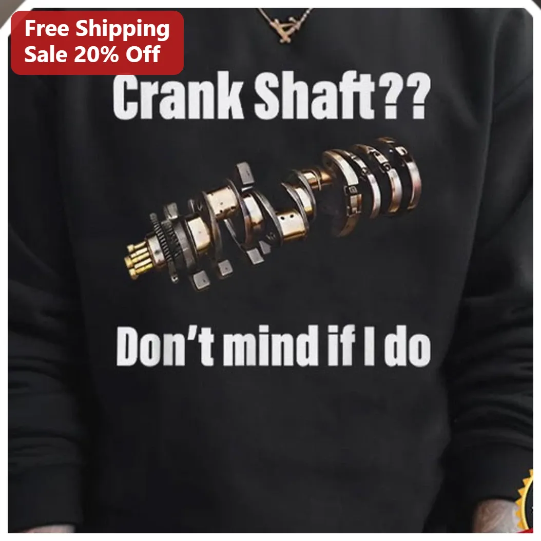 Crank Shaft Don't Mind if I Do Sweatshirt Funny Mechanic Gift for Men Car Enthusiast Auto Shop Humor available at our Los Angeles warehouse