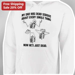 Dead Dad Dark Humor Hoodie My Dad Was Dead Serious About Every Single Thing Now He's Just Dead Grief available at our Los Angeles warehouse