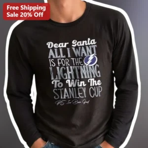Dear Santa All I Want Is For The Lightning To Win The Stanley Cup P.S. I've Been Good Long Sleeve Sh available at our Los Angeles warehouse
