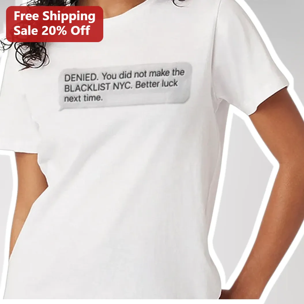 DENIED. You Did Not Make The BLACKLIST NYC Better Luck Next Time Tee available at our Los Angeles warehouse
