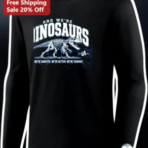 Dinosaur Long Sleeve Tee We're Smarter Better Tougher Funny Retro Graphic Shirt available at our Los Angeles warehouse
