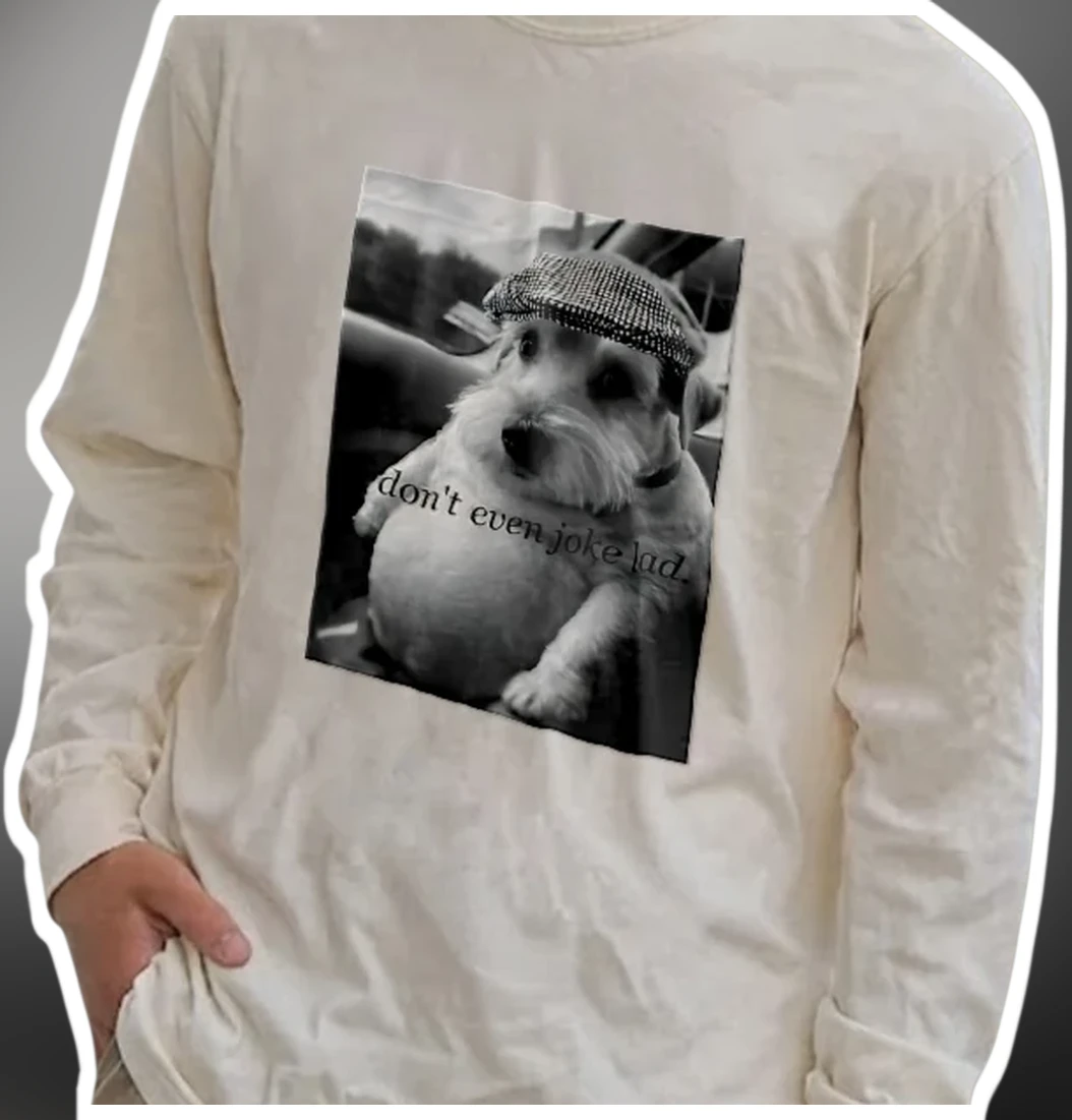 Don't Even Joke Lad Meme Dog Long Sleeve Tee British Slang G — Los Angeles Don't Even Joke Lad Meme Dog Long Sleeve Tee British Slang Gift available at our Los Angeles warehouse