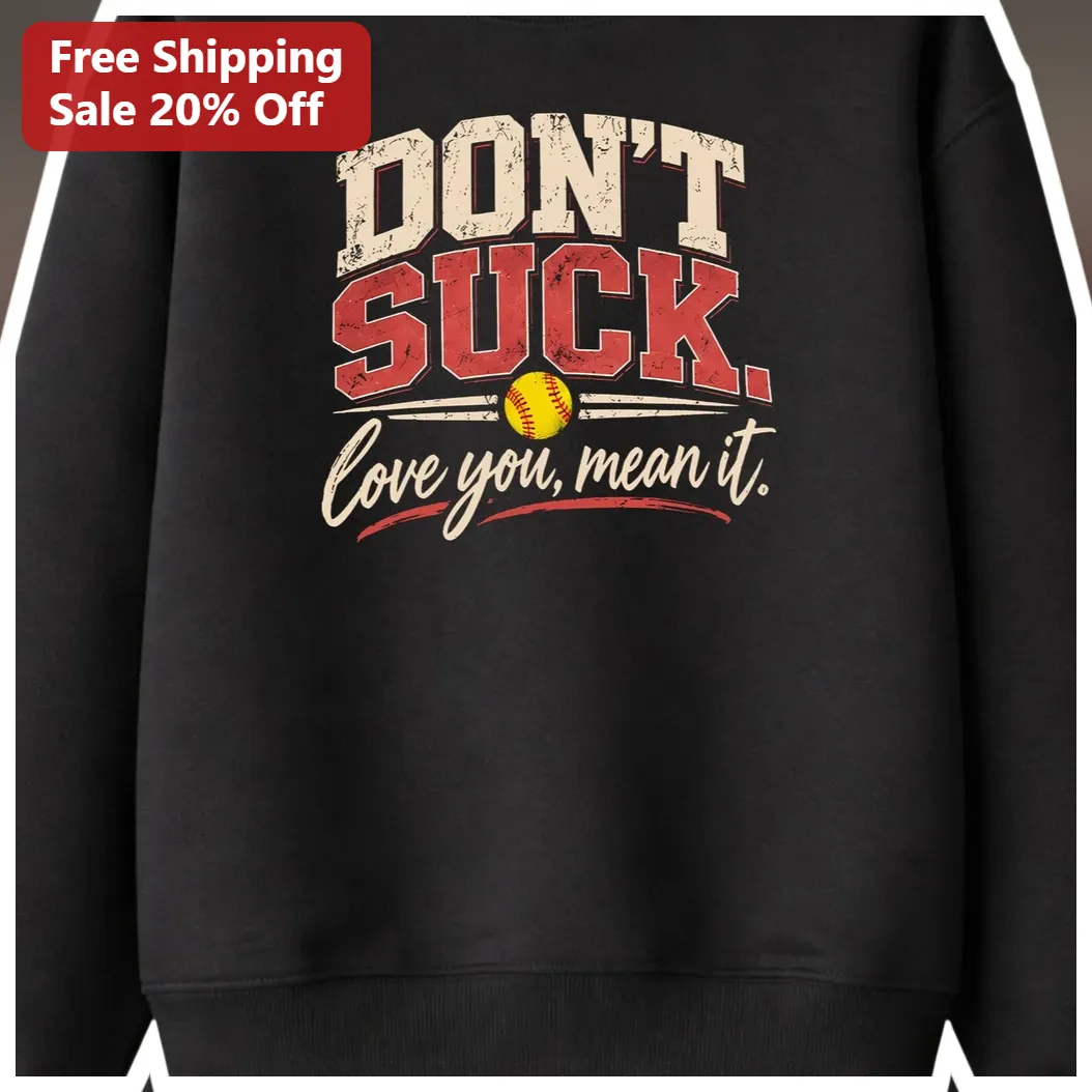 DON'T SUCK. Love You, Mean It. Softball Sweatshirt Funny Sar — Los Angeles DON'T SUCK. Love You, Mean It. Softball Sweatshirt Funny Sarcastic Sports Gift for Players Coaches available at our Los Angeles warehouse