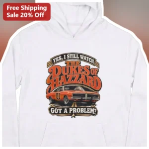 Dukes of Hazzard Yes I Still Watch Got A Problem Hoodie Retro TV Show Merch Gift available at our Los Angeles warehouse