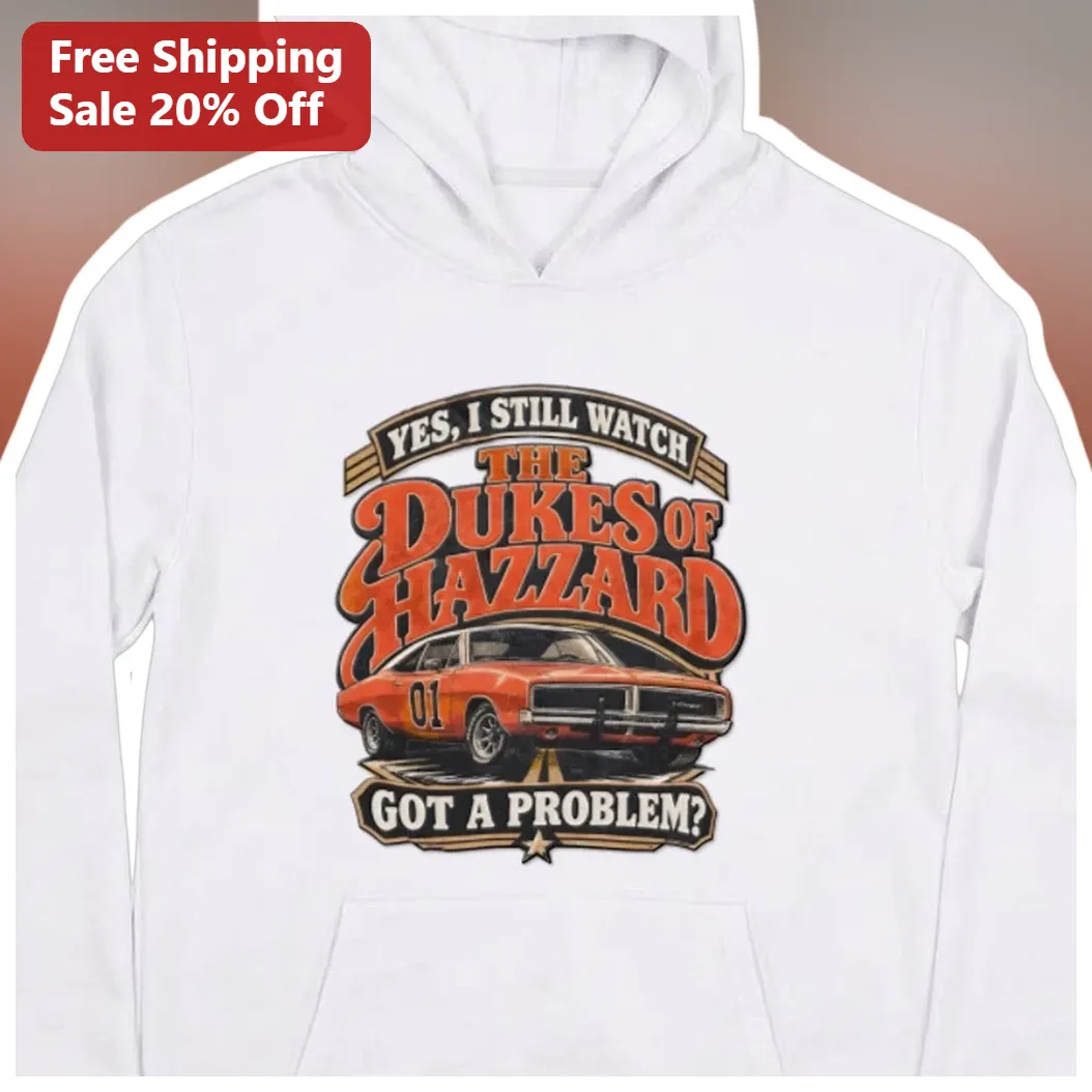 Dukes of Hazzard Yes I Still Watch Got A Problem Hoodie Retro TV Show Merch Gift available at our Los Angeles warehouse