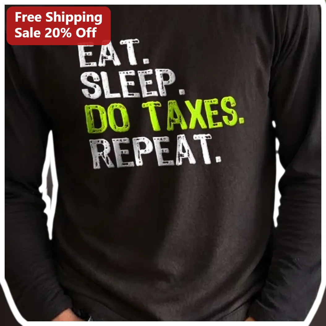 Eat Sleep Do Taxes Repeat Long Sleeve Shirt Funny Tax Season — Los Angeles Eat Sleep Do Taxes Repeat Long Sleeve Shirt Funny Tax Season Gift for Accountants Bookkeepers CPAs available at our Los Angeles warehouse