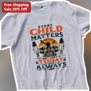 Every Child Matters Not Just Today But Always Orange Shirt Day Tee available at our Los Angeles warehouse