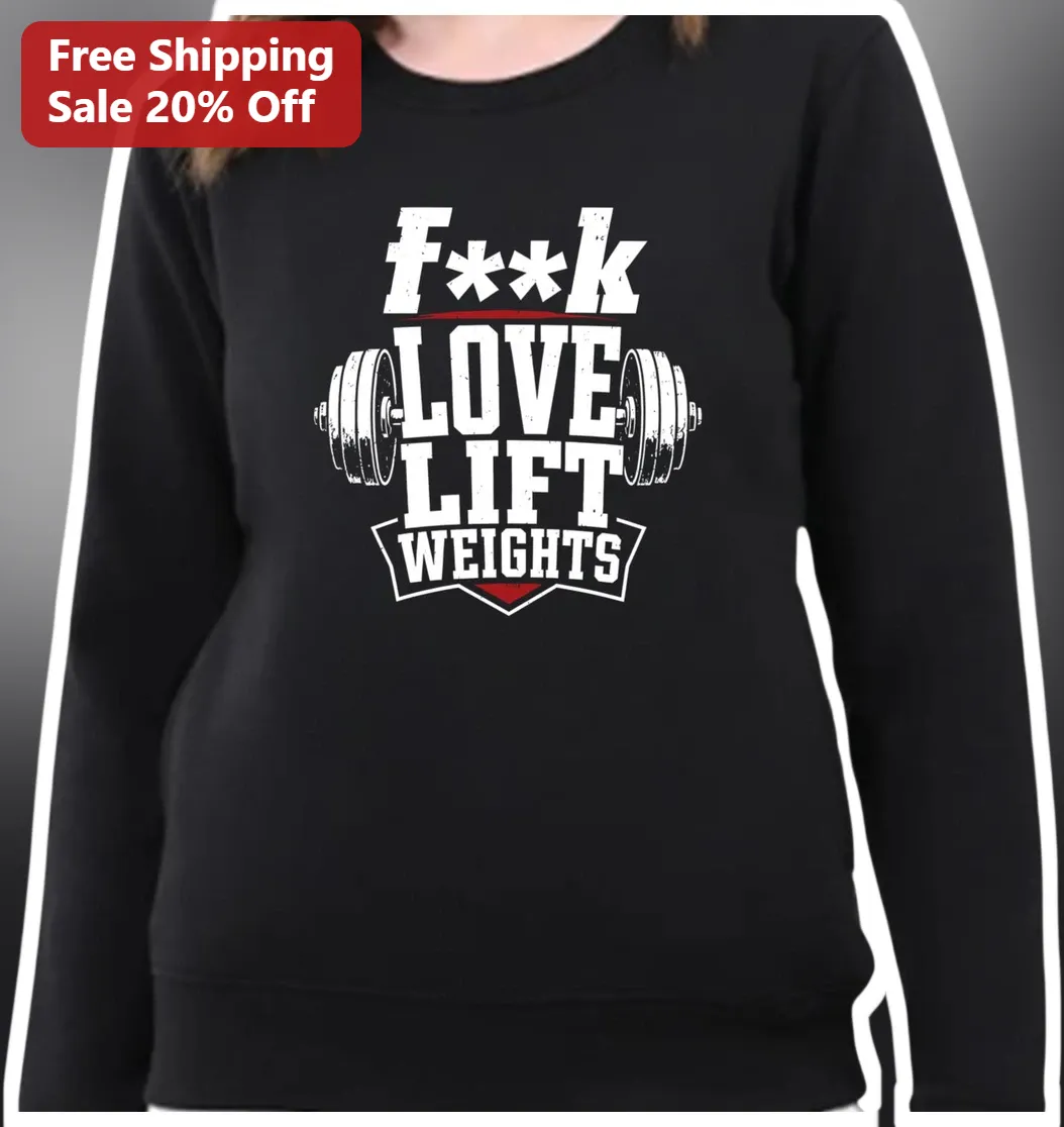 F**k LOVE LIFT WEIGHTS Gym Sweatshirt Women's Fitness Crewne — Los Angeles F**k LOVE LIFT WEIGHTS Gym Sweatshirt Women's Fitness Crewneck available at our Los Angeles warehouse