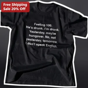 Feeling He's Drunk I'm Drunk Yesterday Maybe Hungover No Not Yesterday Tomorrow I Don't Speak Englis available at our Los Angeles warehouse