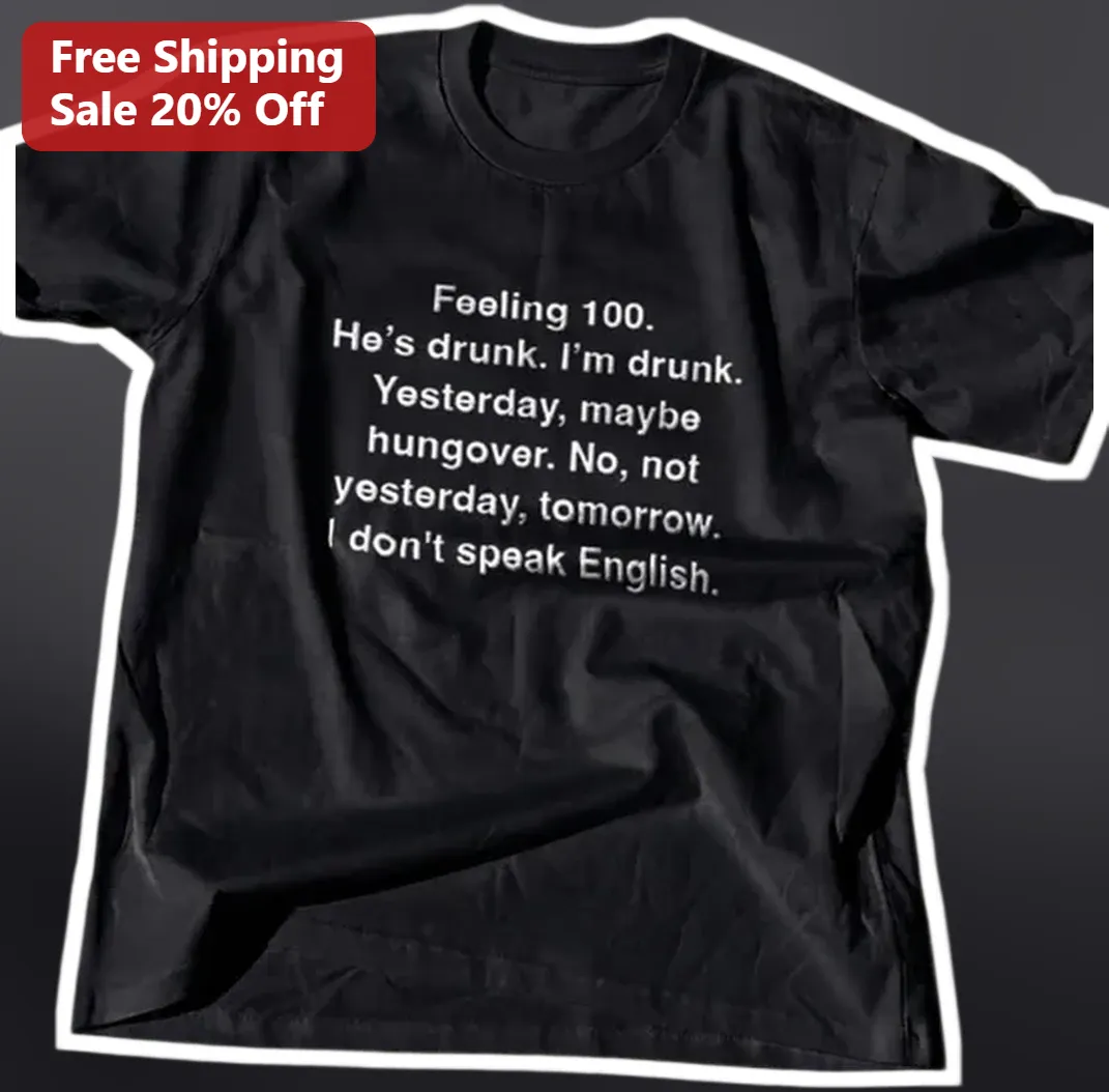 Feeling He's Drunk I'm Drunk Yesterday Maybe Hungover No Not — Los Angeles Feeling He's Drunk I'm Drunk Yesterday Maybe Hungover No Not Yesterday Tomorrow I Don't Speak Englis available at our Los Angeles warehouse