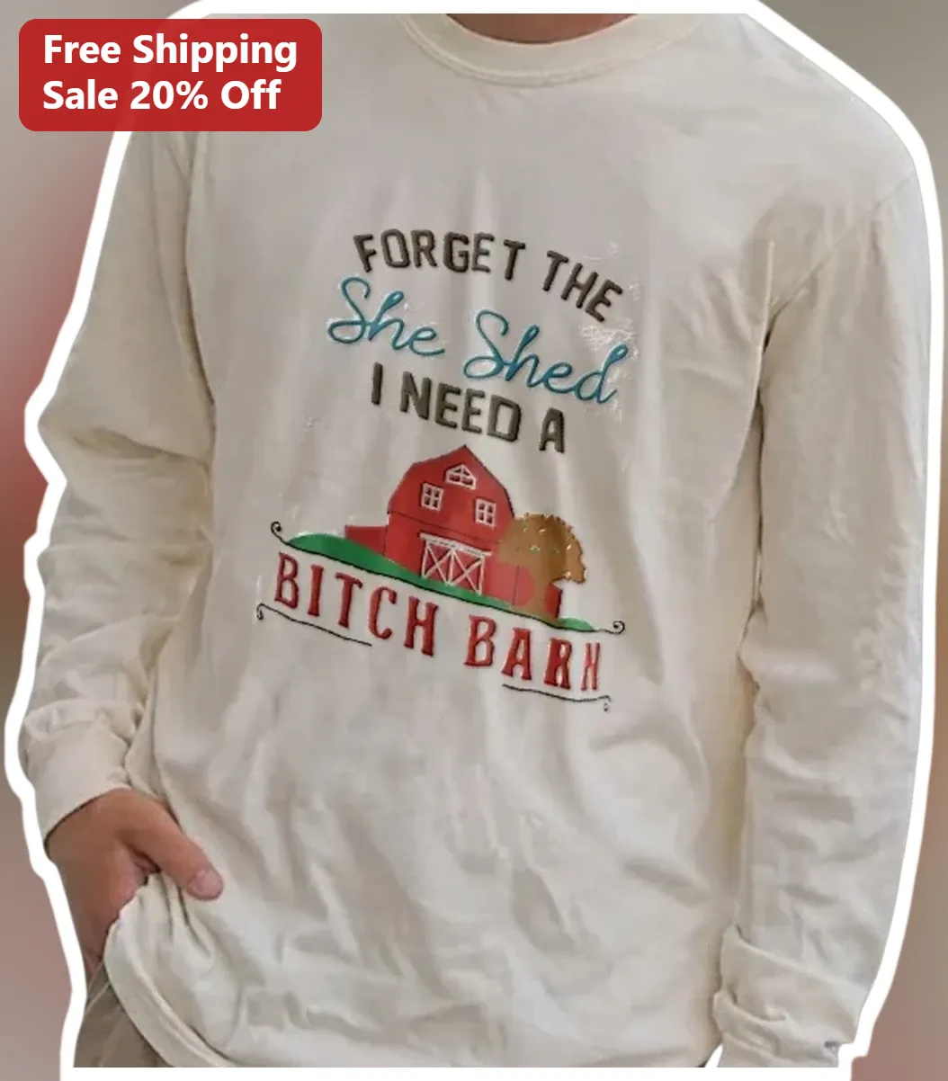 Forget The She Shed I Need A Bitch Barn Sweatshirt Funny Far — Los Angeles Forget The She Shed I Need A Bitch Barn Sweatshirt Funny Farmhouse Country Humor Gift For Women available at our Los Angeles warehouse