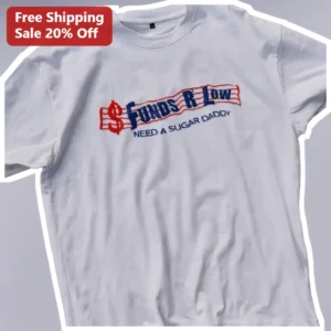 Funds R' Low Need A Sugar Daddy Tee Funny Friends TV Show Parody Graphic Shirt Gift for Women available at our Los Angeles warehouse