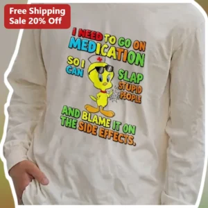 Funny Sarcastic Medication Side Effects Joke Long Sleeve Shirt Tweety Bird Novelty Gift available at our Los Angeles warehouse