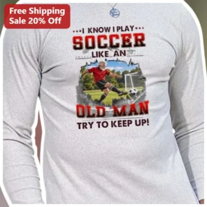 Funny Soccer Long Sleeve Shirt I Know I Play Like An Old Man Veteran Player Gift available at our Los Angeles warehouse