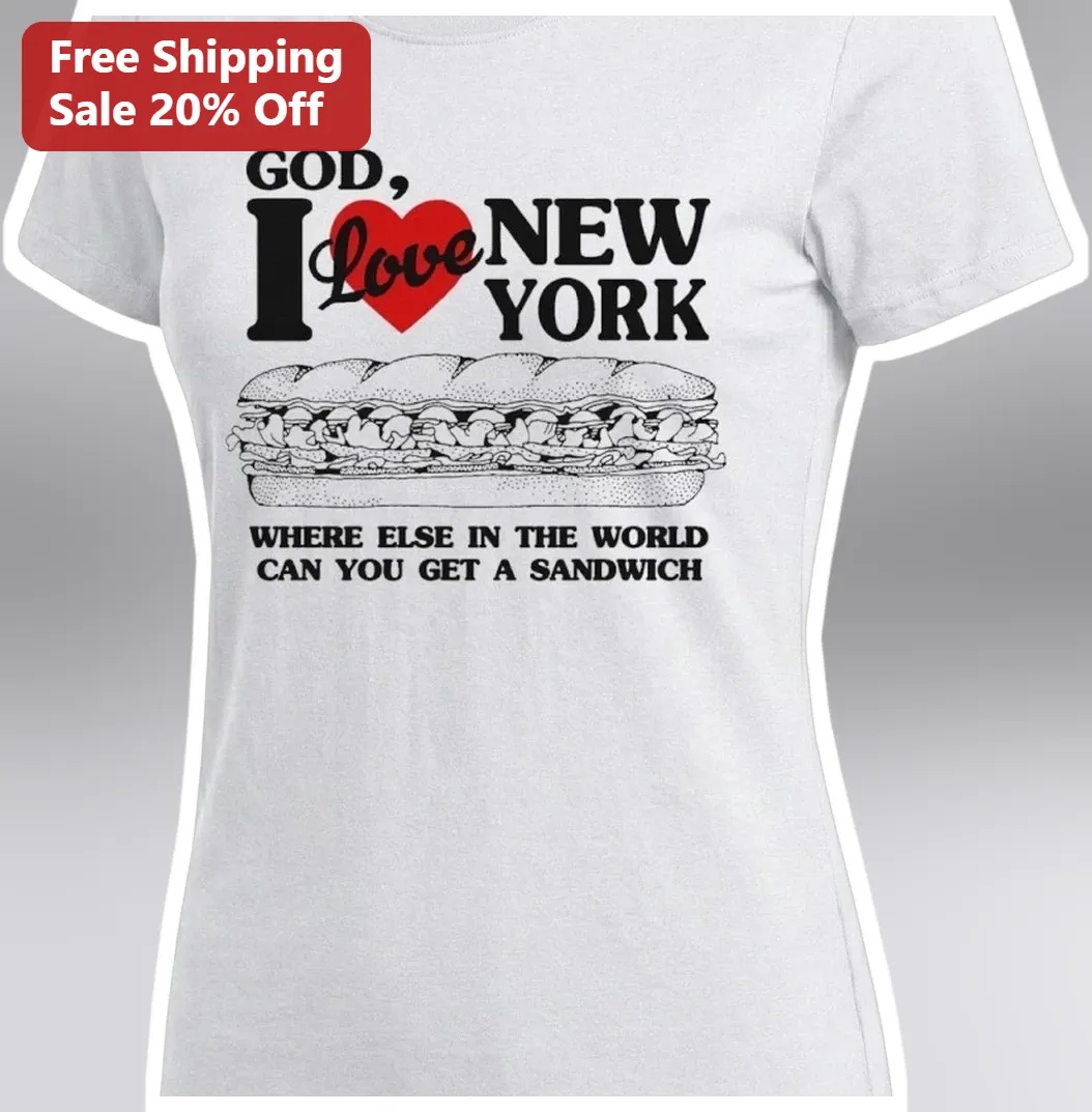 God I Love New York Where Else In The World Can You Get A Sa — Los Angeles God I Love New York Where Else In The World Can You Get A Sandwich Tee available at our Los Angeles warehouse